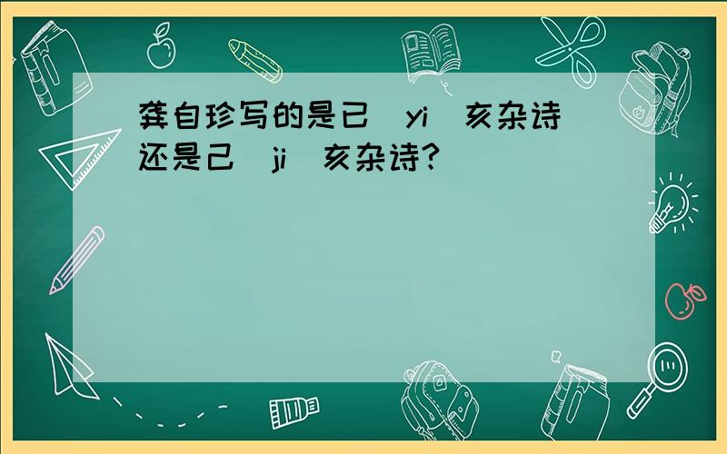 龚自珍写的是已（yi）亥杂诗还是己(ji)亥杂诗?