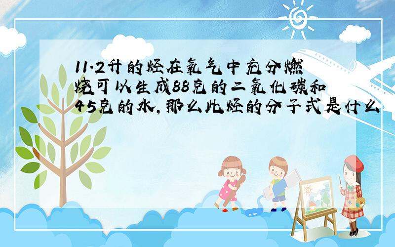 11.2升的烃在氧气中充分燃烧可以生成88克的二氧化碳和45克的水,那么此烃的分子式是什么