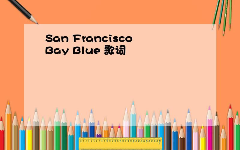 San Francisco Bay Blue 歌词