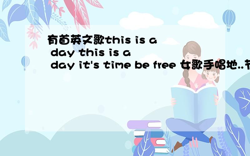 有首英文歌this is a day this is a day it's time be free 女歌手唱地..节奏