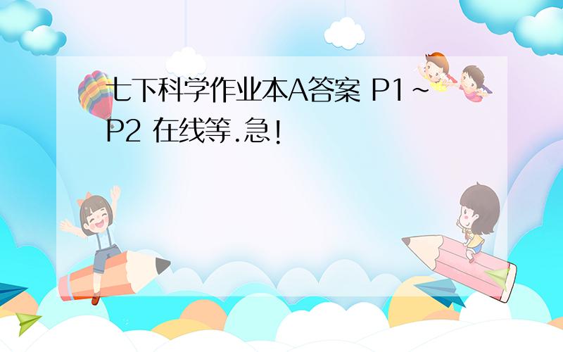 七下科学作业本A答案 P1~P2 在线等.急!