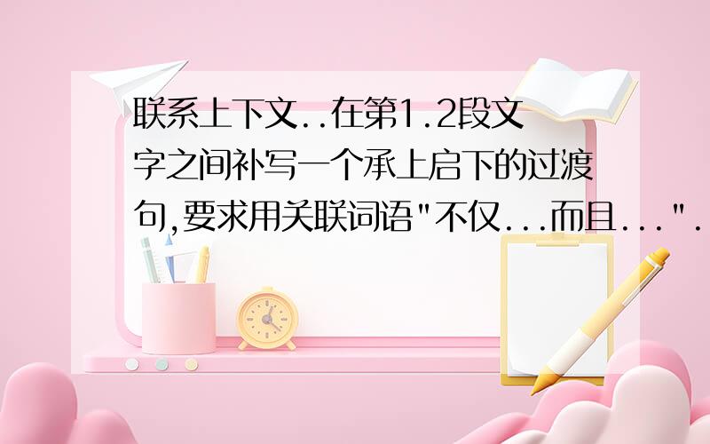 联系上下文..在第1.2段文字之间补写一个承上启下的过渡句,要求用关联词语