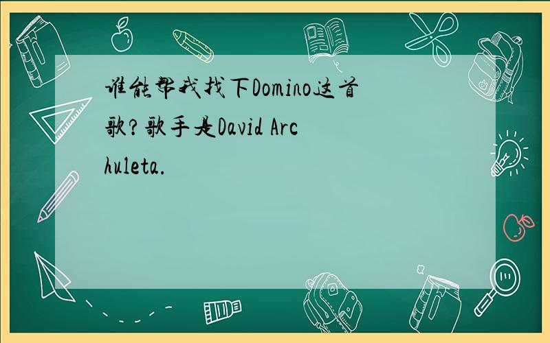 谁能帮我找下Domino这首歌?歌手是David Archuleta.