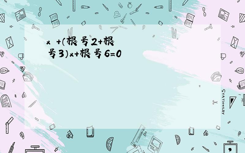 x²+（根号2+根号3）x+根号6=0