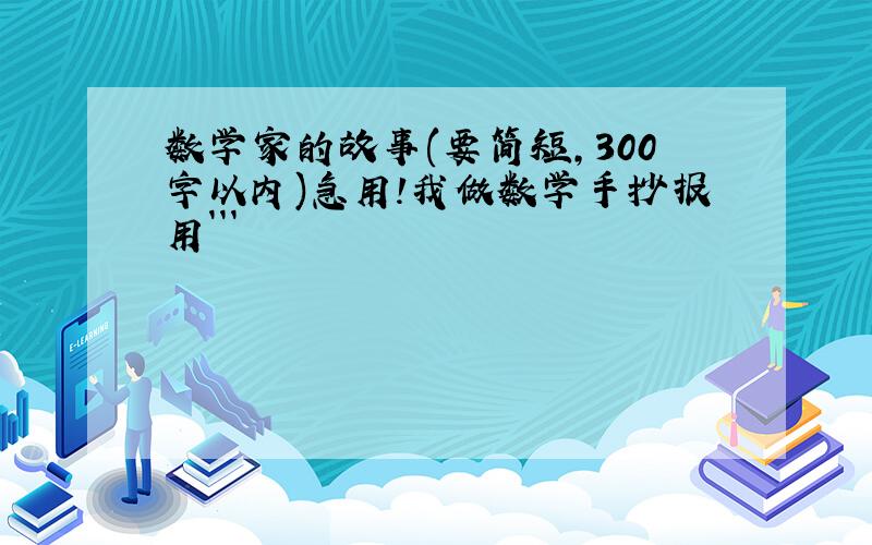 数学家的故事(要简短,300字以内)急用!我做数学手抄报用```