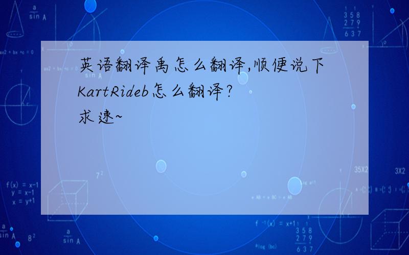 英语翻译禹怎么翻译,顺便说下KartRideb怎么翻译?求速~