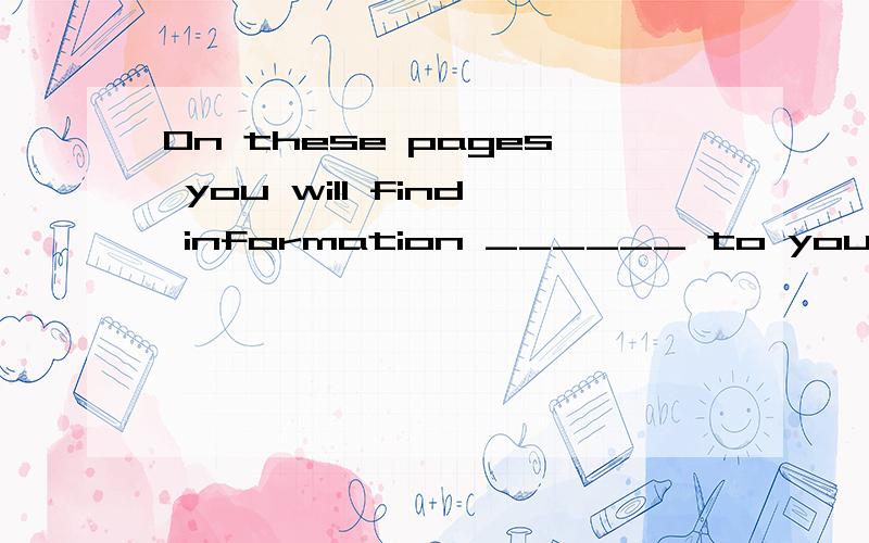 On these pages you will find information ______ to your jour