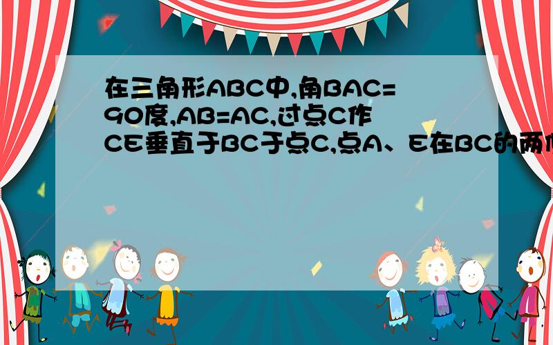 在三角形ABC中,角BAC=90度,AB=AC,过点C作CE垂直于BC于点C,点A、E在BC的两侧,点D在BC上,BD=