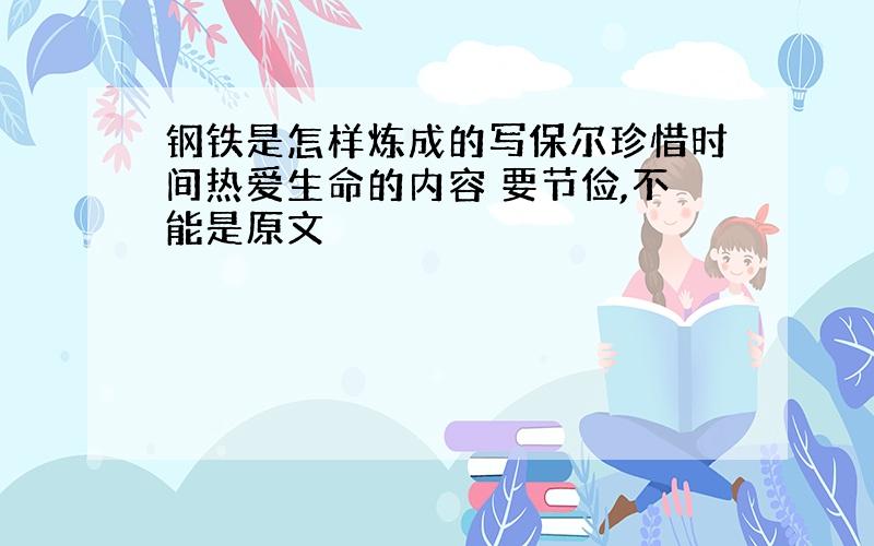 钢铁是怎样炼成的写保尔珍惜时间热爱生命的内容 要节俭,不能是原文