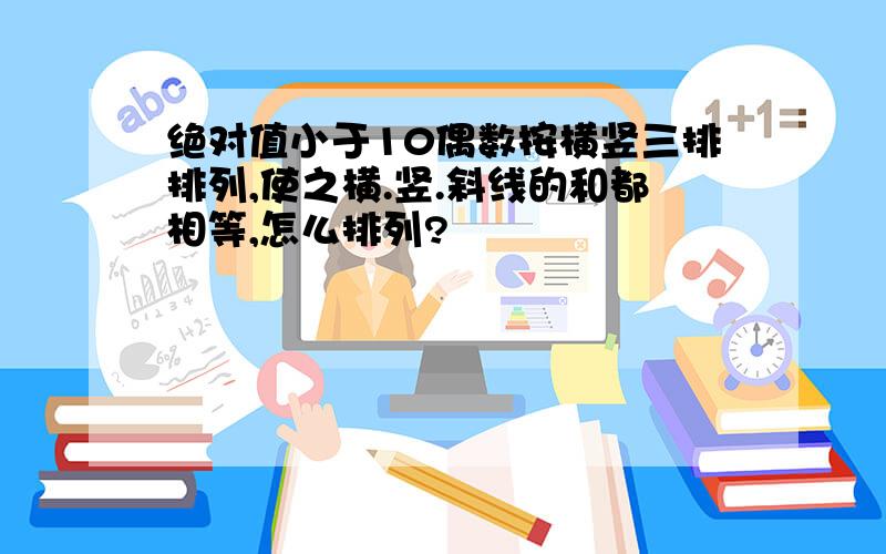 绝对值小于10偶数按横竖三排排列,使之横.竖.斜线的和都相等,怎么排列?