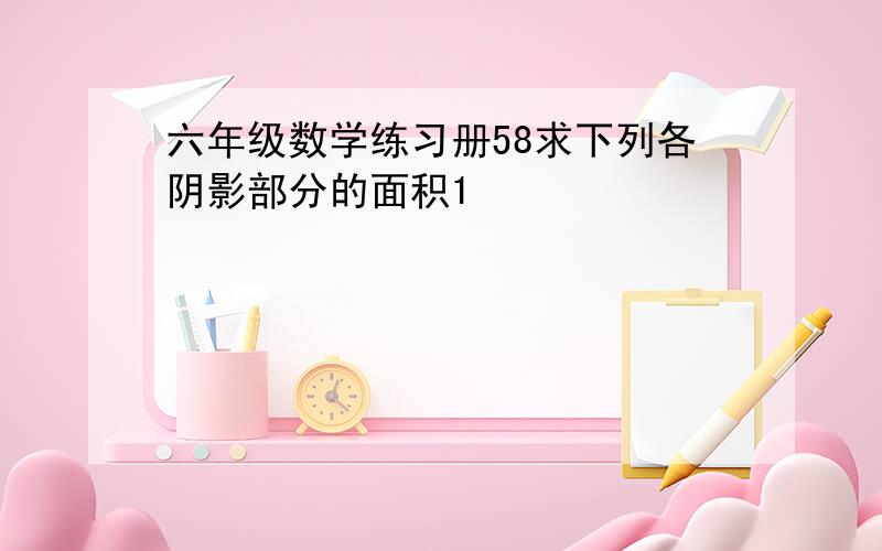 六年级数学练习册58求下列各阴影部分的面积1