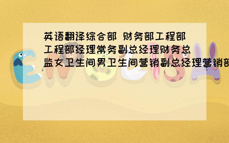 英语翻译综合部 财务部工程部工程部经理常务副总经理财务总监女卫生间男卫生间营销副总经理营销部经理卫生间总经理酒店部经理会