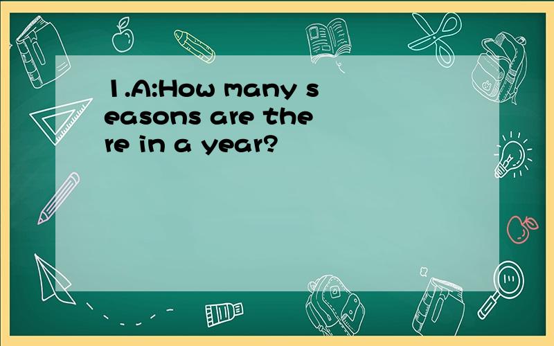 1.A:How many seasons are there in a year?