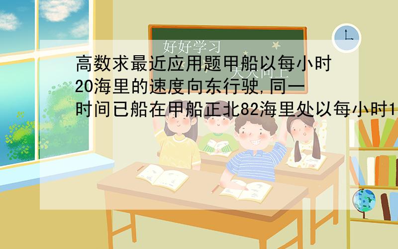 高数求最近应用题甲船以每小时20海里的速度向东行驶,同一时间已船在甲船正北82海里处以每小时16海里的速度向南行驶,问过