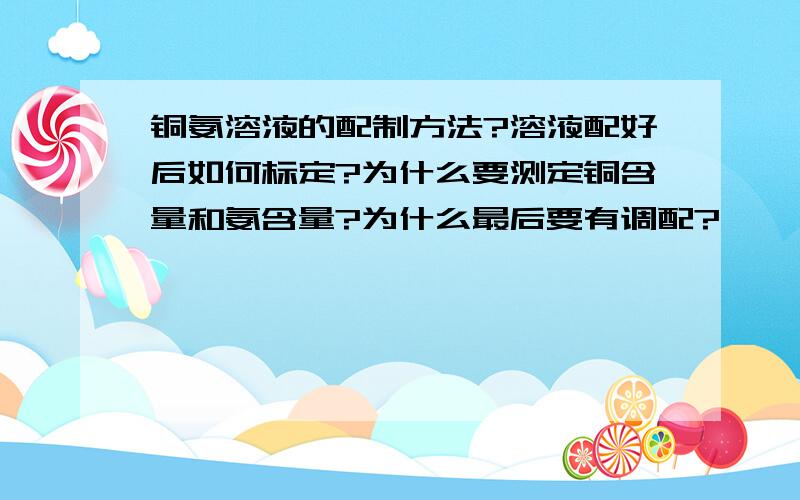 铜氨溶液的配制方法?溶液配好后如何标定?为什么要测定铜含量和氨含量?为什么最后要有调配?