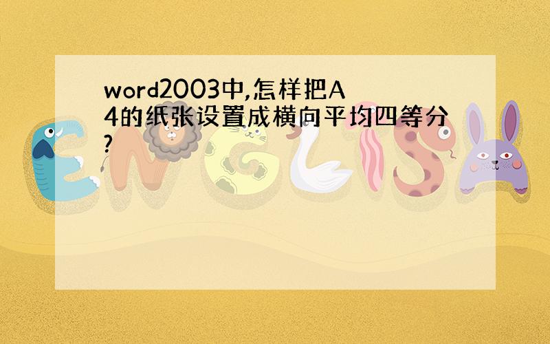 word2003中,怎样把A4的纸张设置成横向平均四等分?