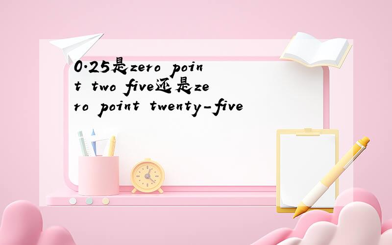 0.25是zero point two five还是zero point twenty-five