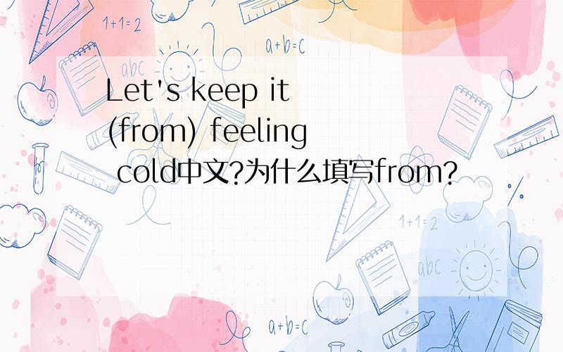 Let's keep it (from) feeling cold中文?为什么填写from?