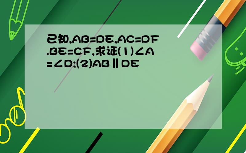 已知,AB=DE,AC=DF.BE=CF,求证(1)∠A=∠D;(2)AB‖DE