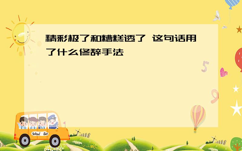 精彩极了和糟糕透了 这句话用了什么修辞手法