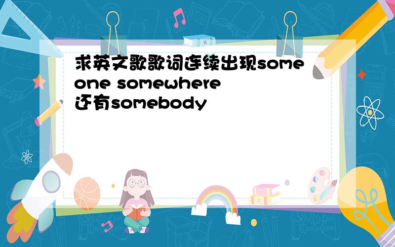 求英文歌歌词连续出现someone somewhere 还有somebody