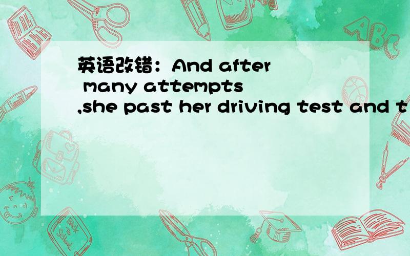 英语改错：And after many attempts,she past her driving test and t