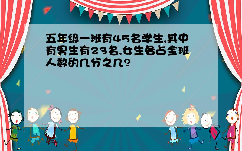 五年级一班有45名学生,其中有男生有23名,女生各占全班人数的几分之几?