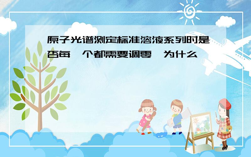 原子光谱测定标准溶液系列时是否每一个都需要调零,为什么