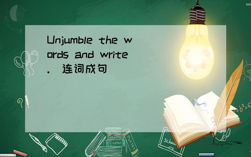 Unjumble the words and write.（连词成句）