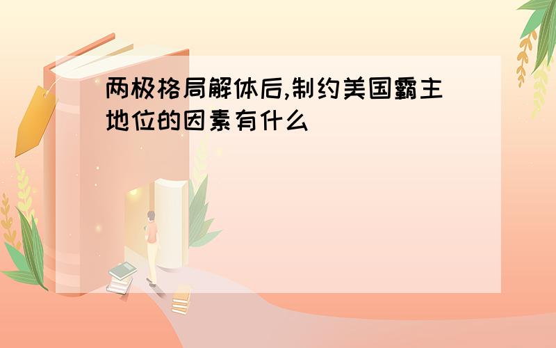 两极格局解体后,制约美国霸主地位的因素有什么