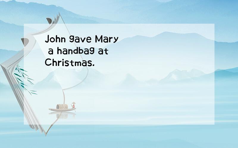 John gave Mary a handbag at Christmas.