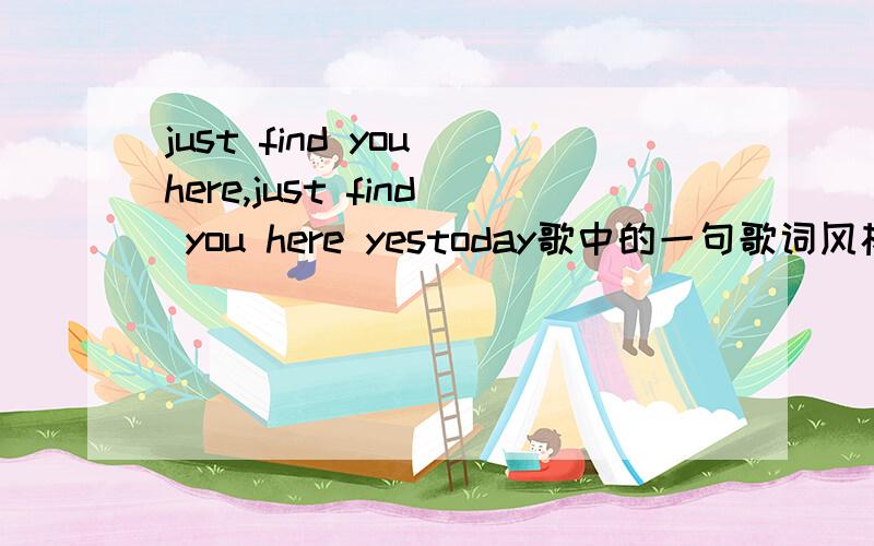 just find you here,just find you here yestoday歌中的一句歌词风格类似于张杰