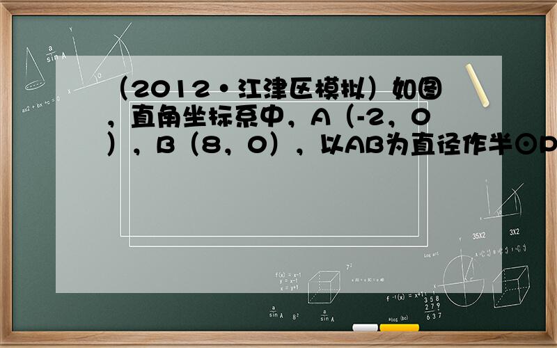 （2012•江津区模拟）如图，直角坐标系中，A（-2，0），B（8，0），以AB为直径作半⊙P交y轴于M，以AB为一边作