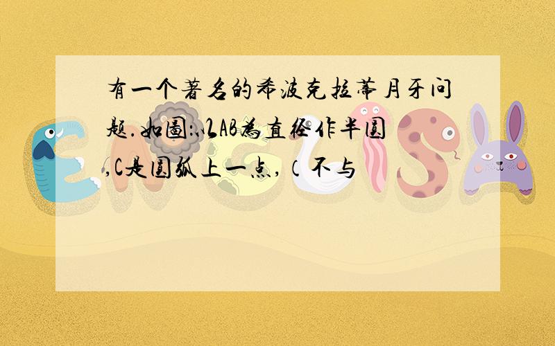 有一个著名的希波克拉蒂月牙问题.如图：以AB为直径作半圆,C是圆弧上一点,（不与