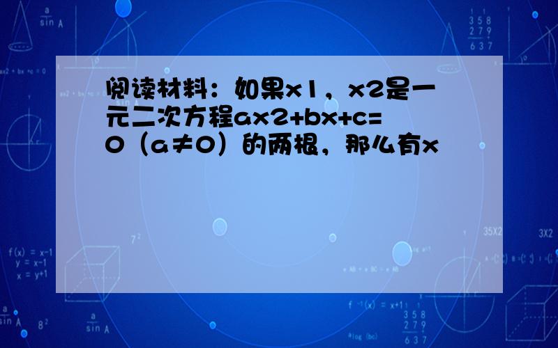 阅读材料：如果x1，x2是一元二次方程ax2+bx+c=0（a≠0）的两根，那么有x