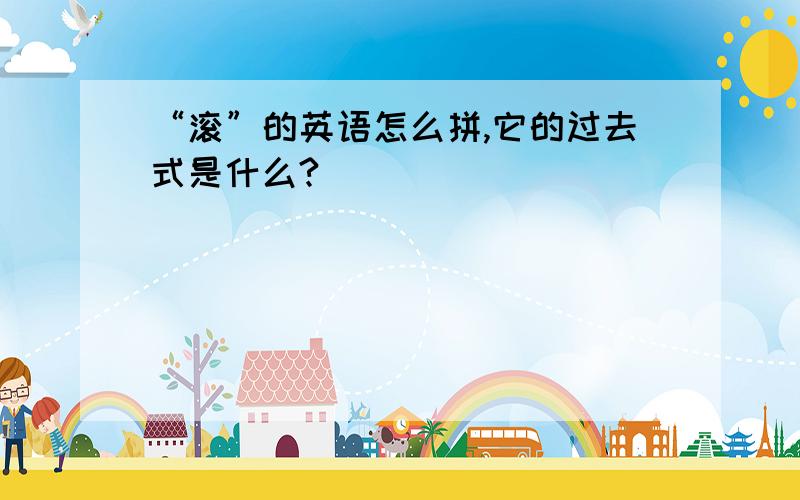 “滚”的英语怎么拼,它的过去式是什么?