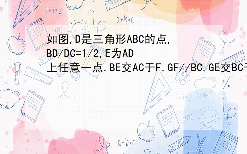 如图,D是三角形ABC的点,BD/DC=1/2,E为AD上任意一点,BE交AC于F,GF//BC,GE交BC于H,则BH