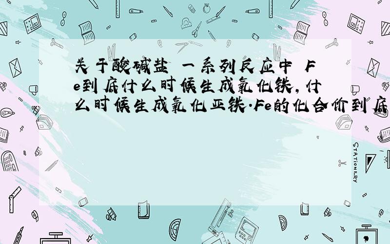 关于酸碱盐 一系列反应中 Fe到底什么时候生成氧化铁,什么时候生成氧化亚铁.Fe的化合价到底如何变化.