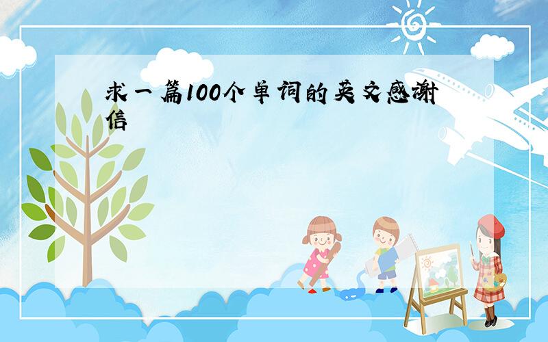 求一篇100个单词的英文感谢信