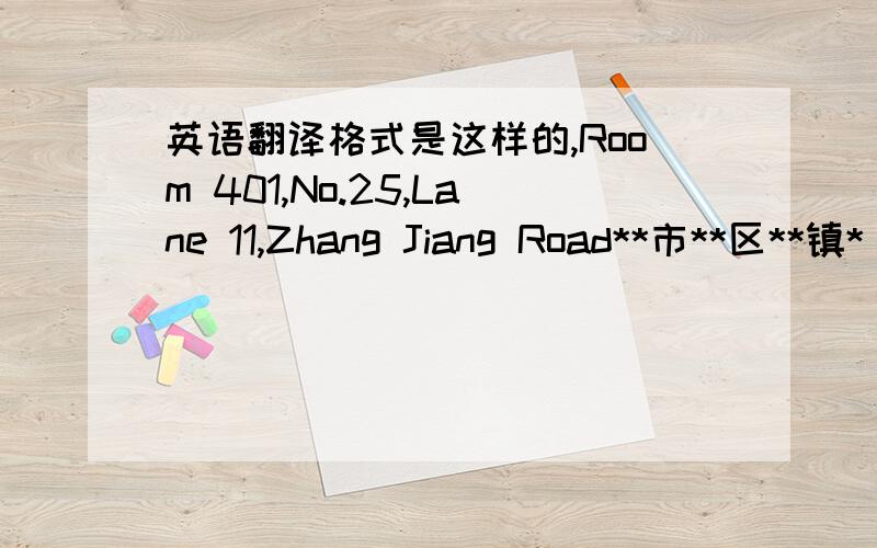 英语翻译格式是这样的,Room 401,No.25,Lane 11,Zhang Jiang Road**市**区**镇*