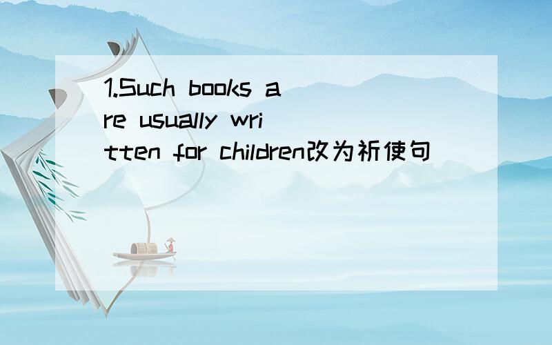 1.Such books are usually written for children改为祈使句