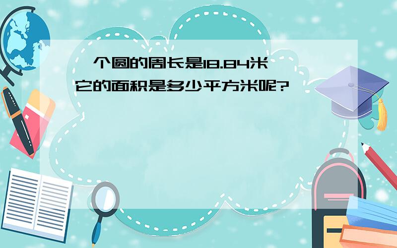 一个圆的周长是18.84米,它的面积是多少平方米呢?