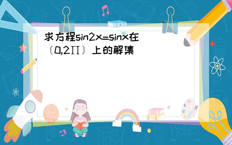 求方程sin2x=sinx在〔0,2∏〕上的解集