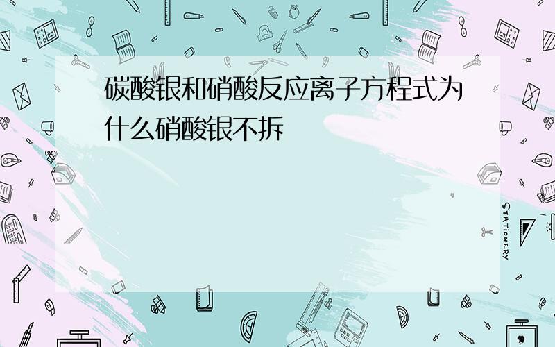 碳酸银和硝酸反应离子方程式为什么硝酸银不拆