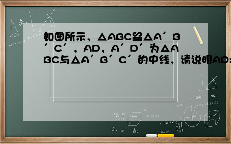 如图所示，△ABC≌△A′B′C′，AD，A′D′为△ABC与△A′B′C′的中线，请说明AD=A′D′．