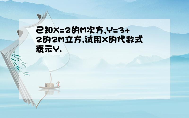 已知X=2的M次方,Y=3+2的2M立方,试用X的代数式表示Y.