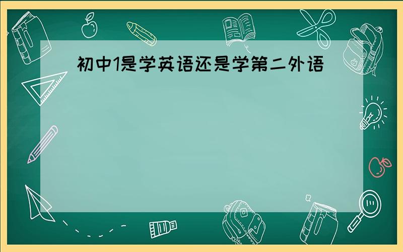 初中1是学英语还是学第二外语