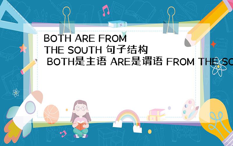 BOTH ARE FROM THE SOUTH 句子结构 BOTH是主语 ARE是谓语 FROM THE SOUTH是介