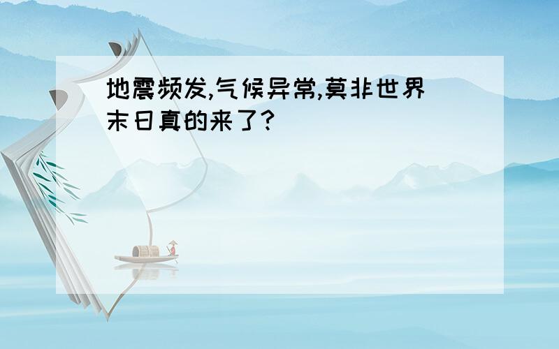 地震频发,气候异常,莫非世界末日真的来了?