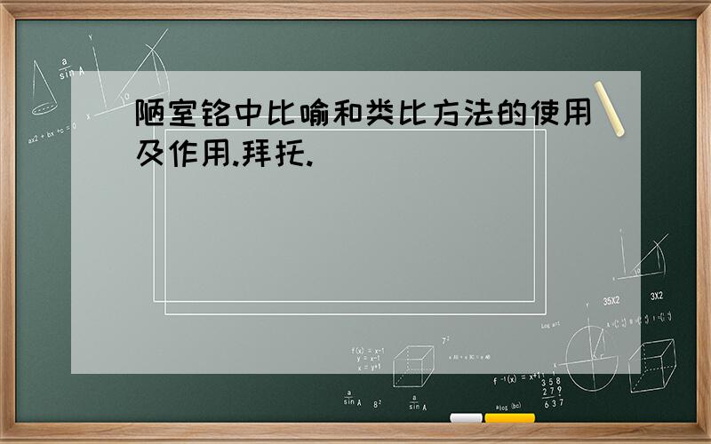 陋室铭中比喻和类比方法的使用及作用.拜托.